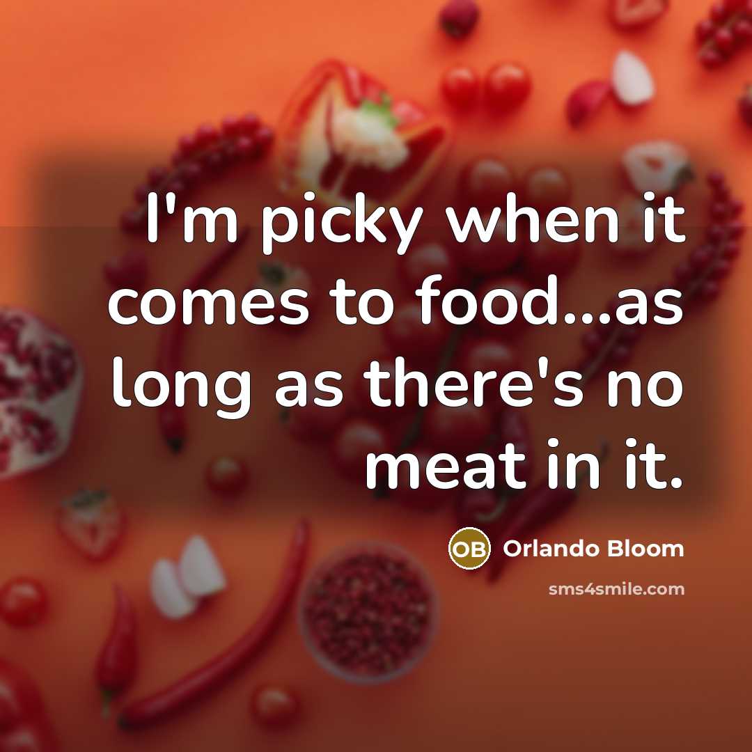 “I'm picky when it comes to food...as long as there's no meat in it.” quote by Orlando Bloom