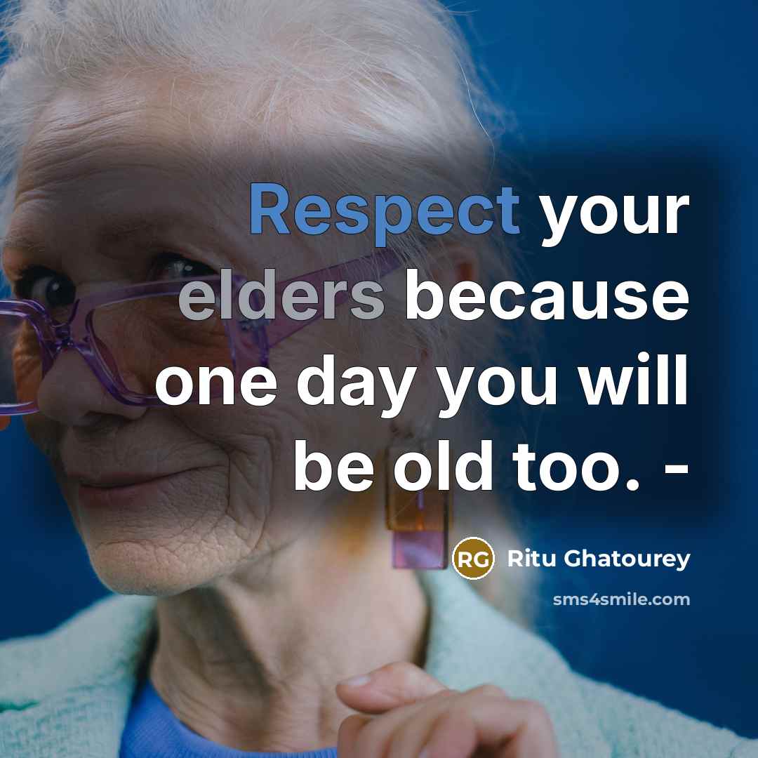 “Respect your elders because one day you will be old too. -” quote by Ritu Ghatourey