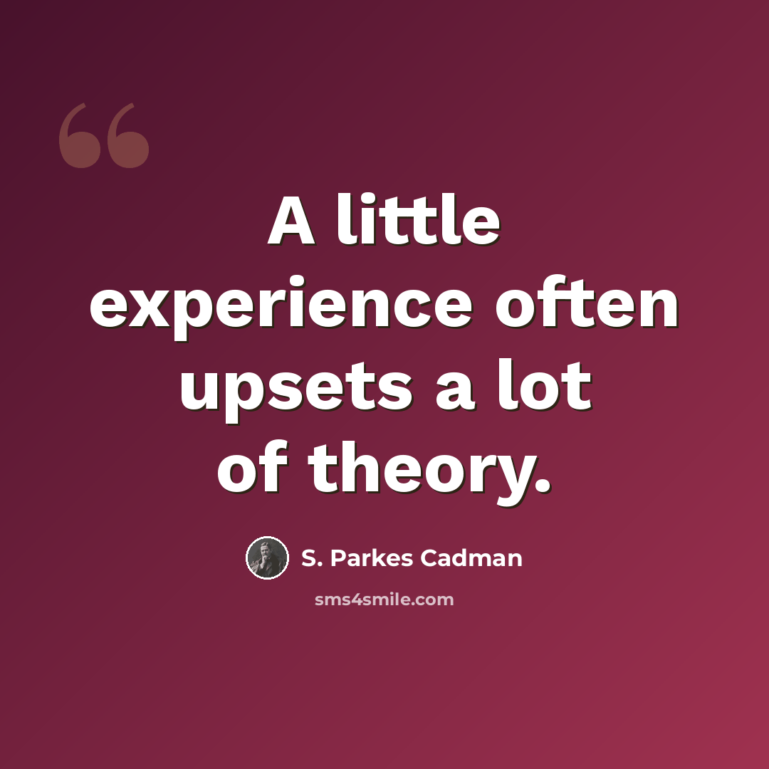 “A little experience often upsets a lot of theory.” quote by S. Parkes Cadman
