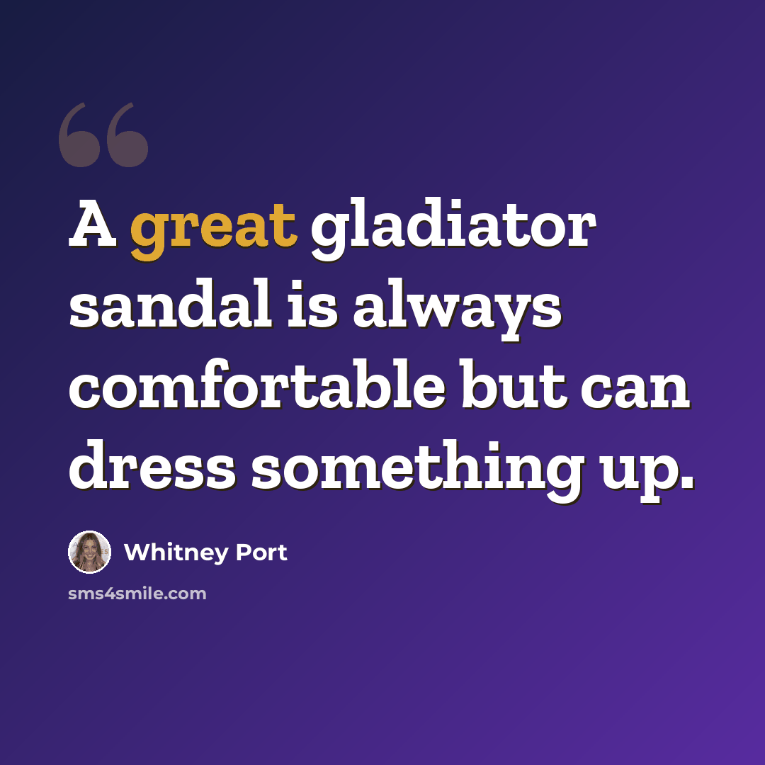 “A great gladiator sandal is always comfortable but can dress something up.” quote by Whitney Port