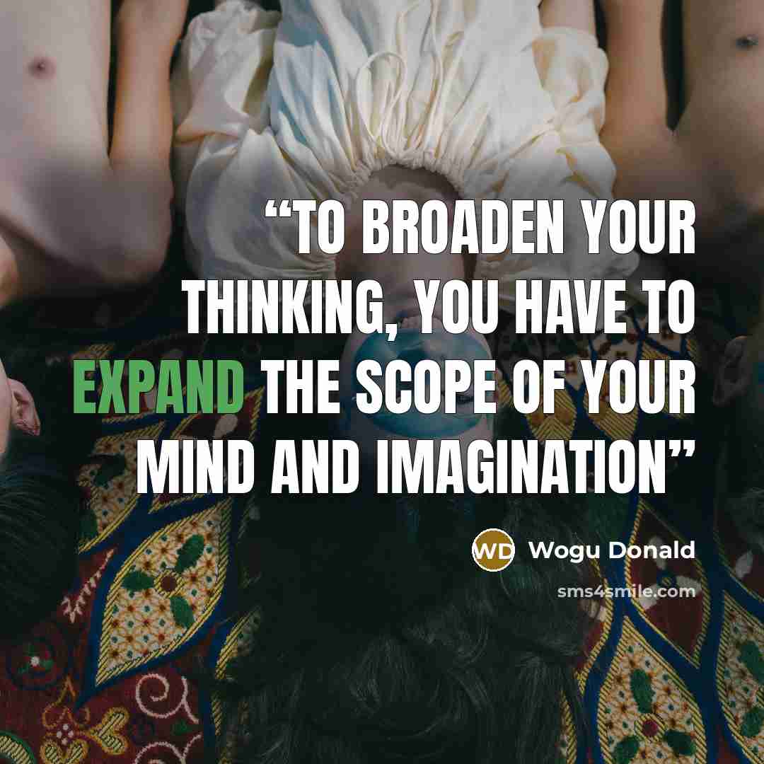 “To broaden your thinking, you have to expand the scope of your mind and imagination” quote by Wogu Donald