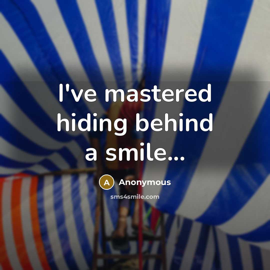 “I've mastered hiding behind a smile...” quote by Anonymous