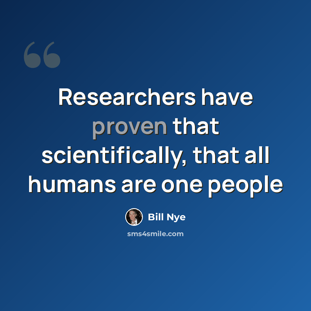 “Researchers have proven that scientifically, that all humans are one people” quote by Bill Nye