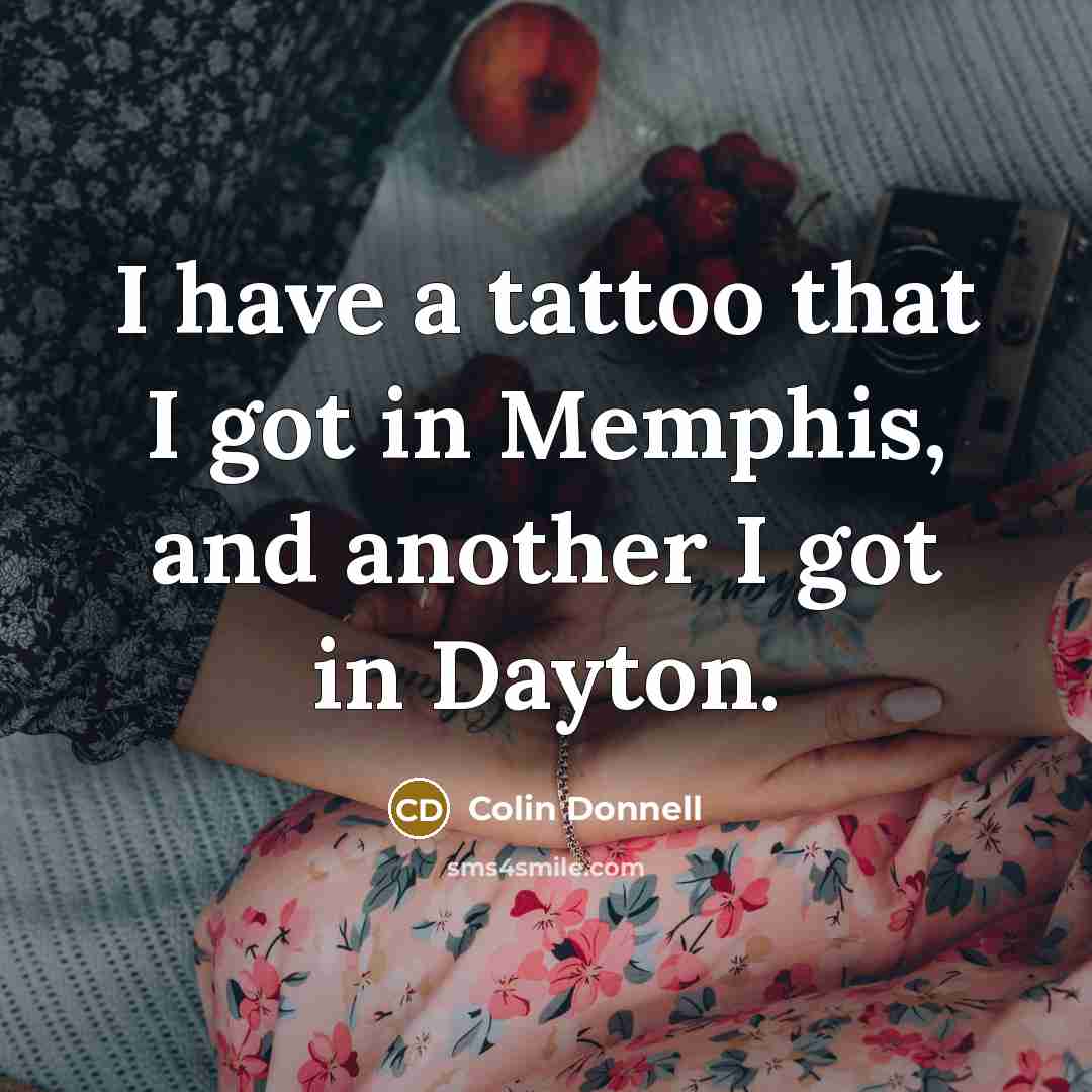 “I have a tattoo that I got in Memphis, and another I got in Dayton.” quote by Colin Donnell