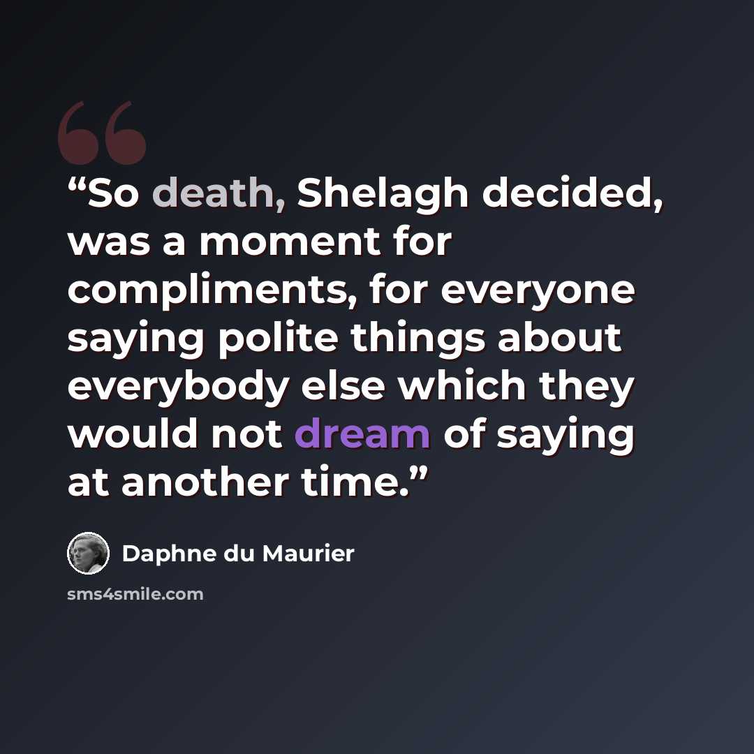 “So death, Shelagh decided, was a moment for compliments, for everyone saying polite things about everybody else which they would not dream of saying at another time.” quote by Daphne du Maurier