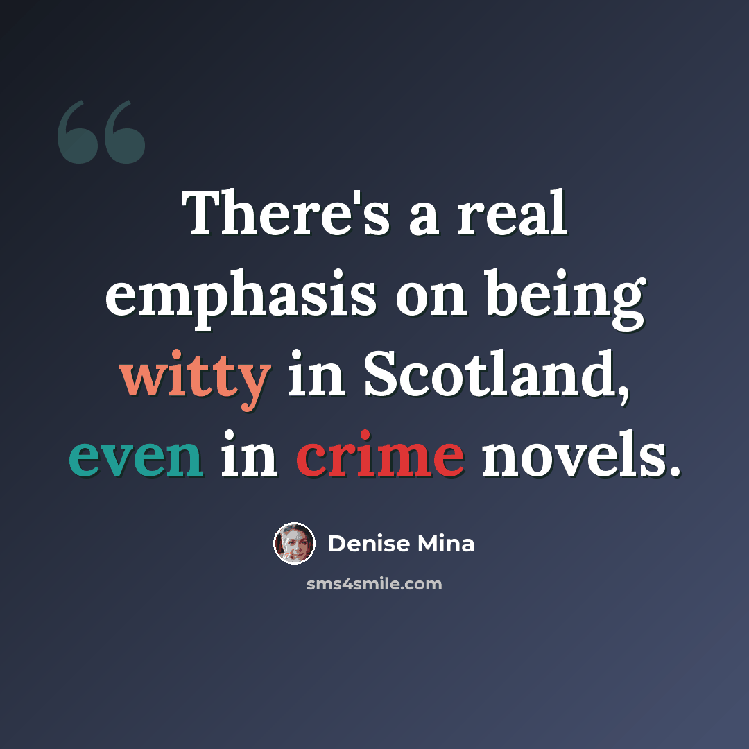 “There's a real emphasis on being witty in Scotland, even in crime novels.” quote by Denise Mina
