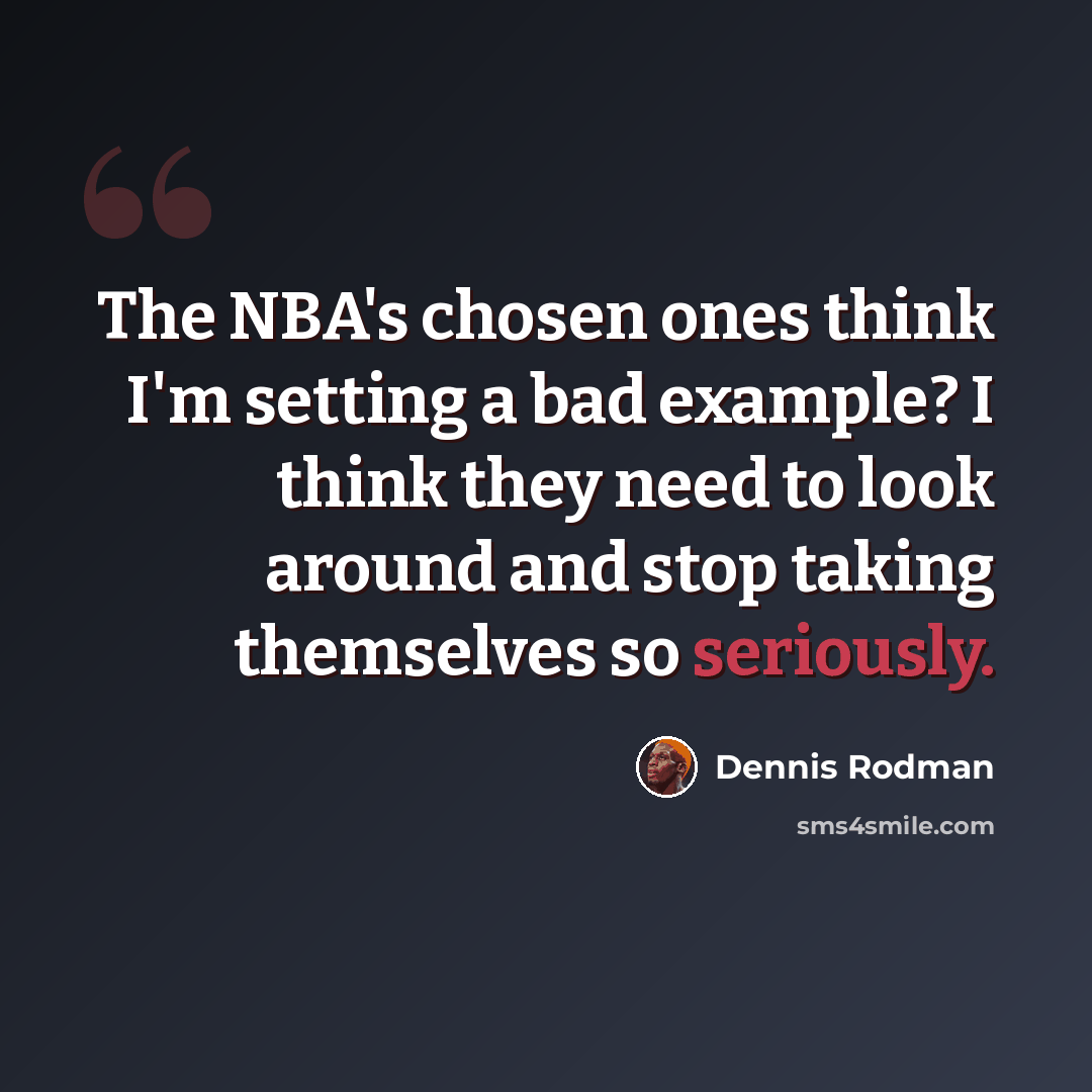 “The NBA's chosen ones think I'm setting a bad example? I think they need to look around and stop taking themselves so seriously.” quote by Dennis Rodman