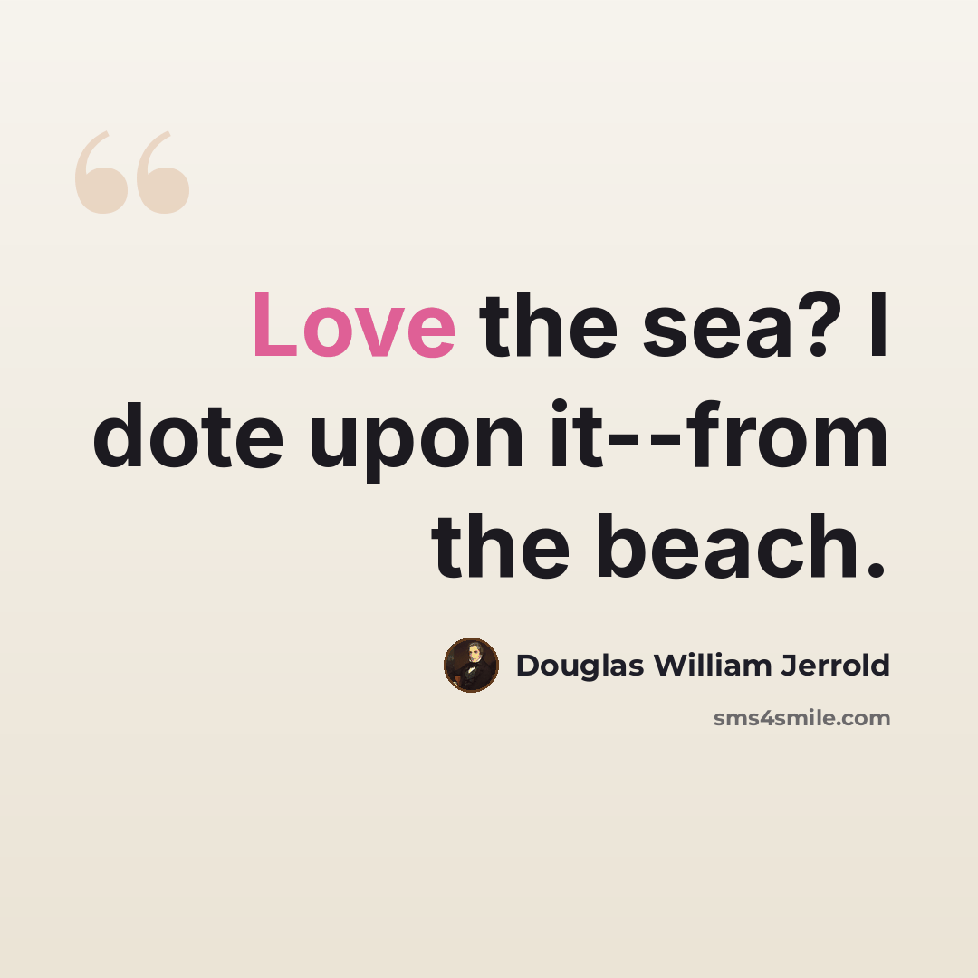 “Love the sea? I dote upon it--from the beach.” quote by Douglas William Jerrold