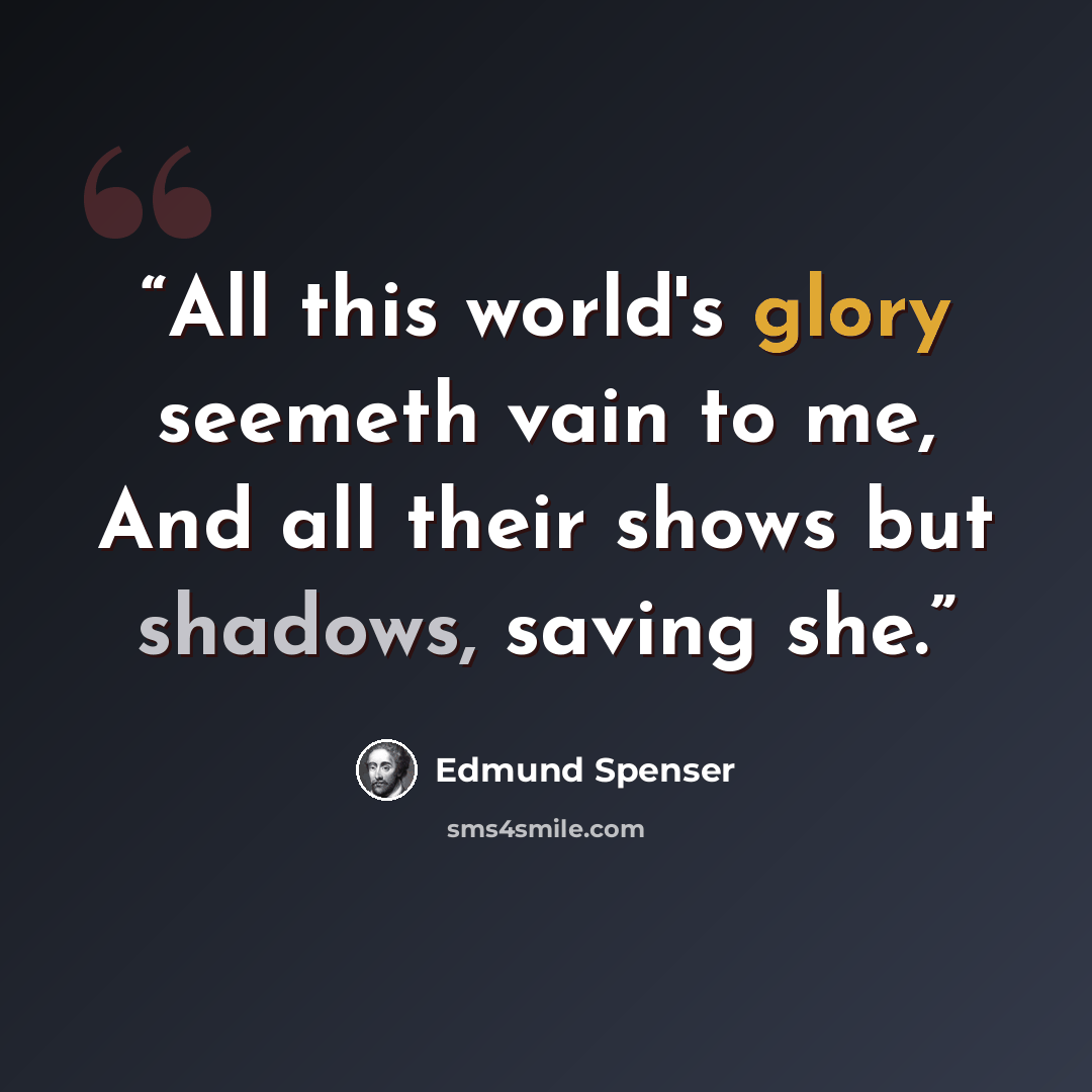 “All this world's glory seemeth vain to me, And all their shows but shadows, saving she.” quote by Edmund Spenser