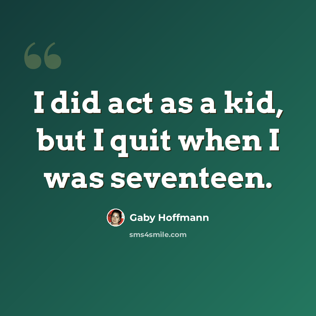 “I did act as a kid, but I quit when I was seventeen.” quote by Gaby Hoffmann