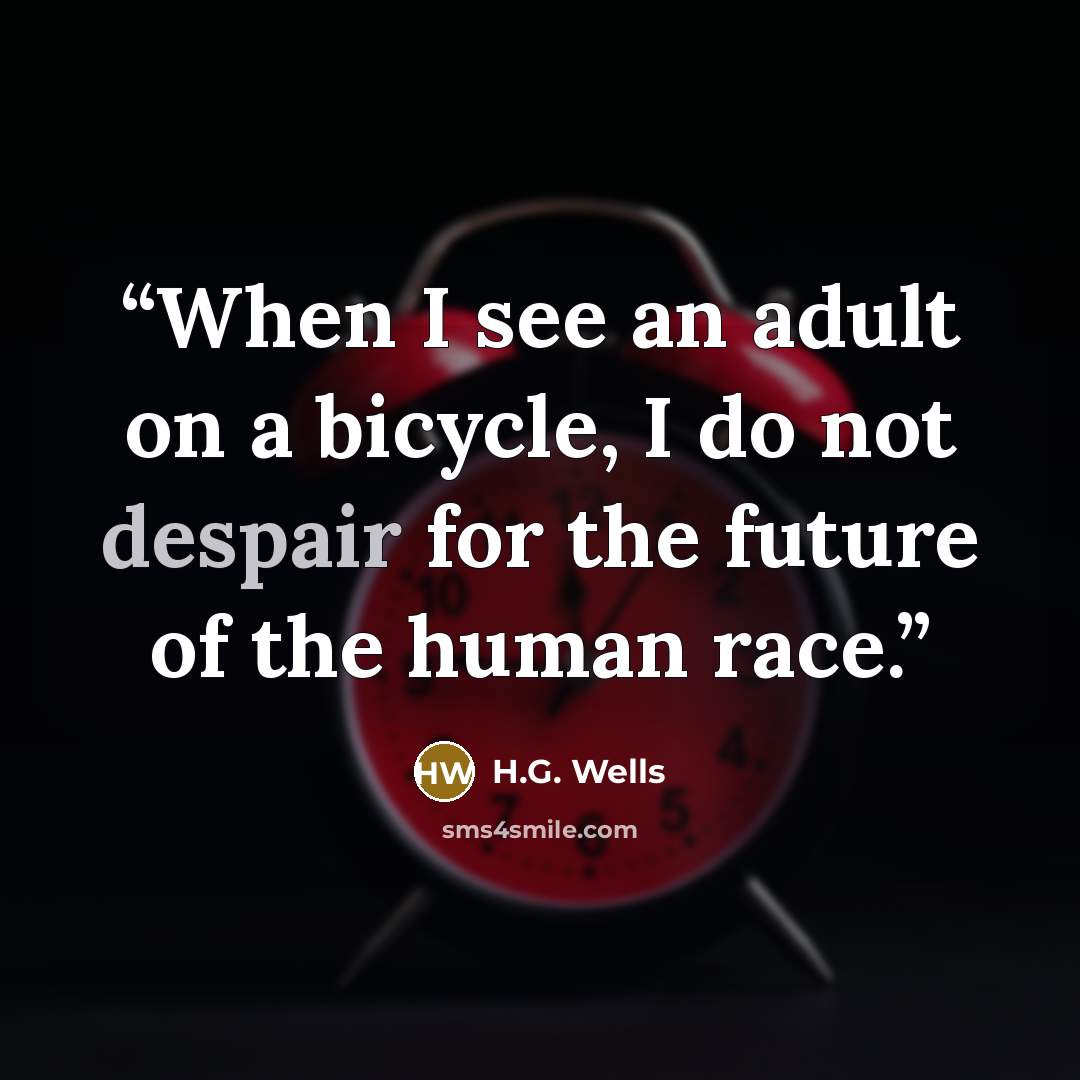 “When I see an adult on a bicycle, I do not despair for the future of the human race.” quote by H.G. Wells