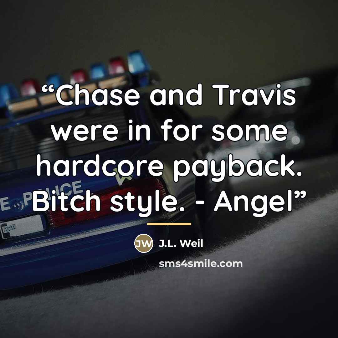 “Chase and Travis were in for some hardcore payback. Bitch style. - Angel” quote by J.L. Weil