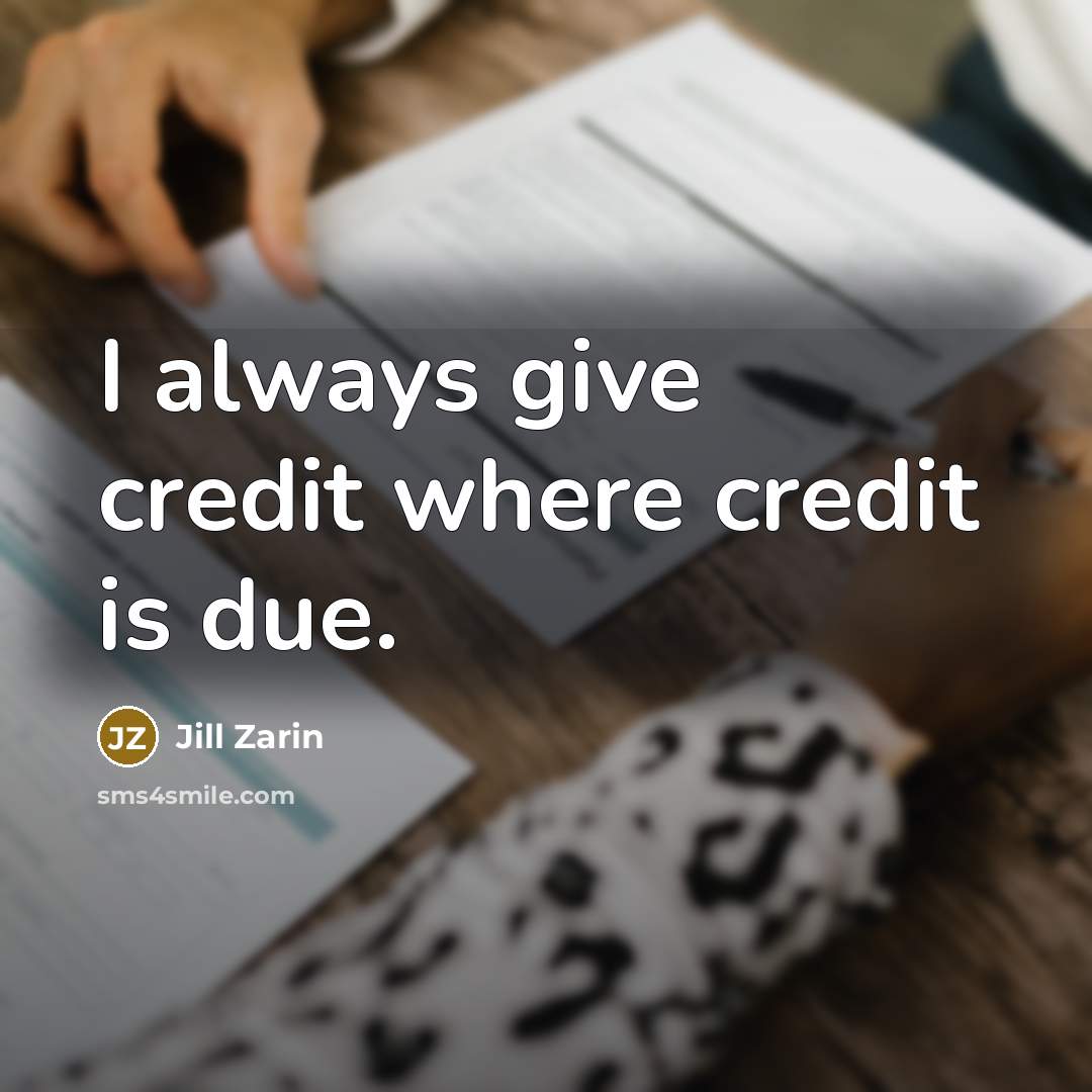 “I always give credit where credit is due.” quote by Jill Zarin