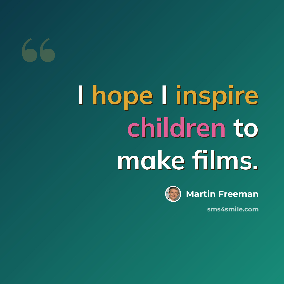 “I hope I inspire children to make films.” quote by Martin Freeman