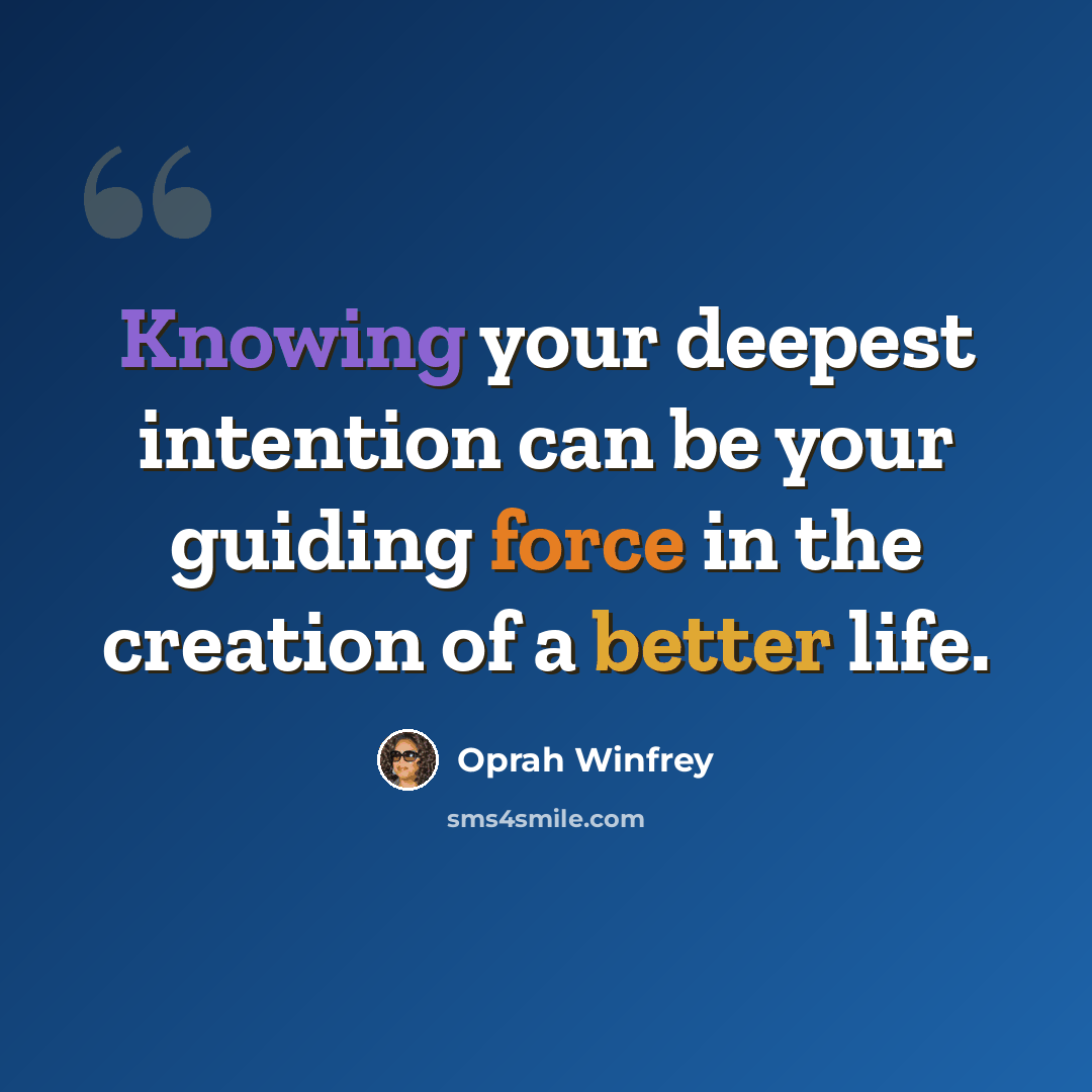 “Knowing your deepest intention can be your guiding force in the creation of a better life.” quote by Oprah Winfrey