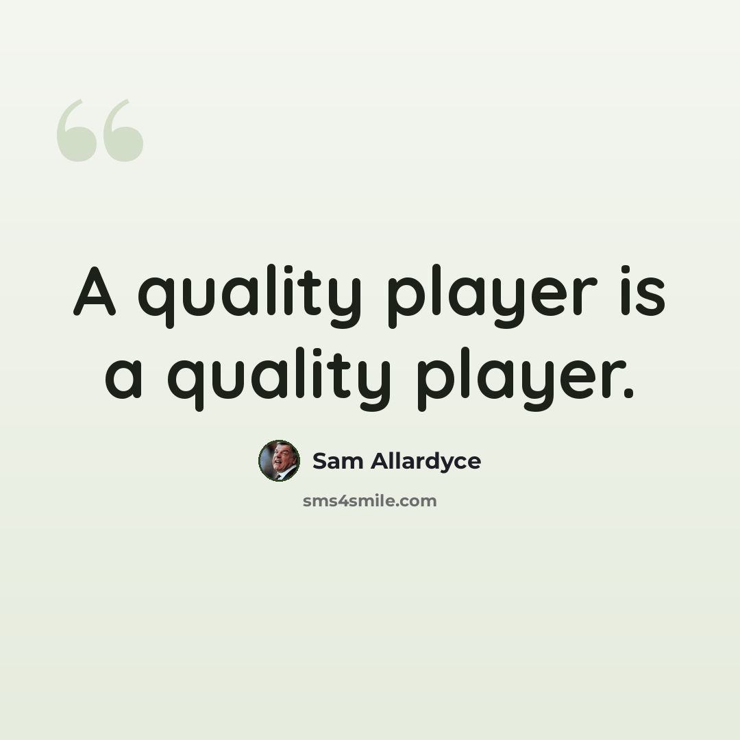 “A quality player is a quality player.” quote by Sam Allardyce