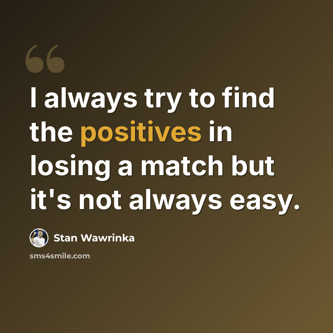 “I always try to find the positives in losing a match but it's not always easy.” quote by Stan Wawrinka