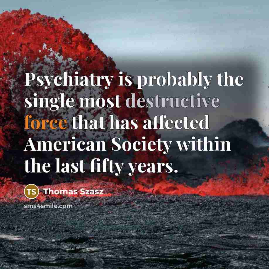 “Psychiatry is probably the single most destructive force that has affected American Society within the last fifty years.” quote by Thomas Szasz