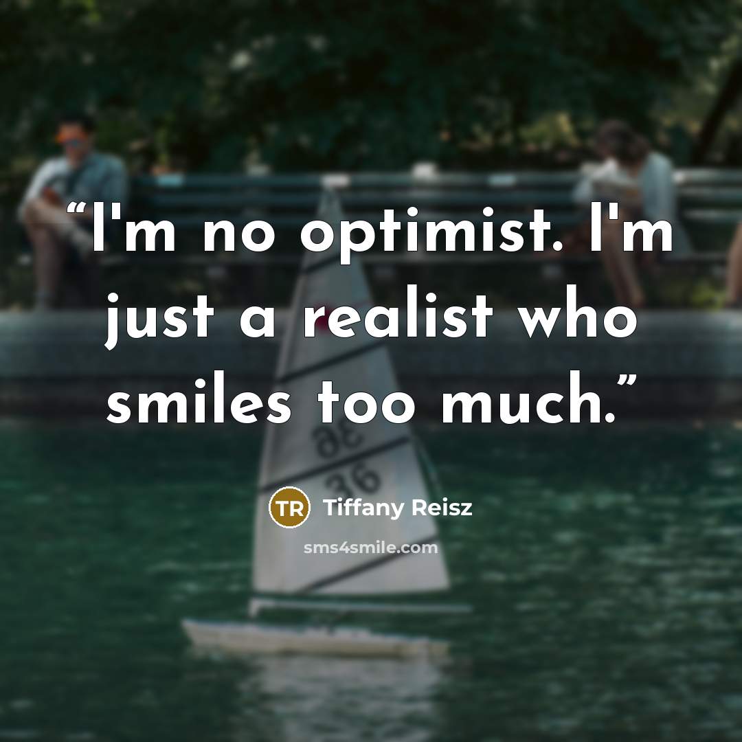 “I'm no optimist. I'm just a realist who smiles too much.” quote by Tiffany Reisz