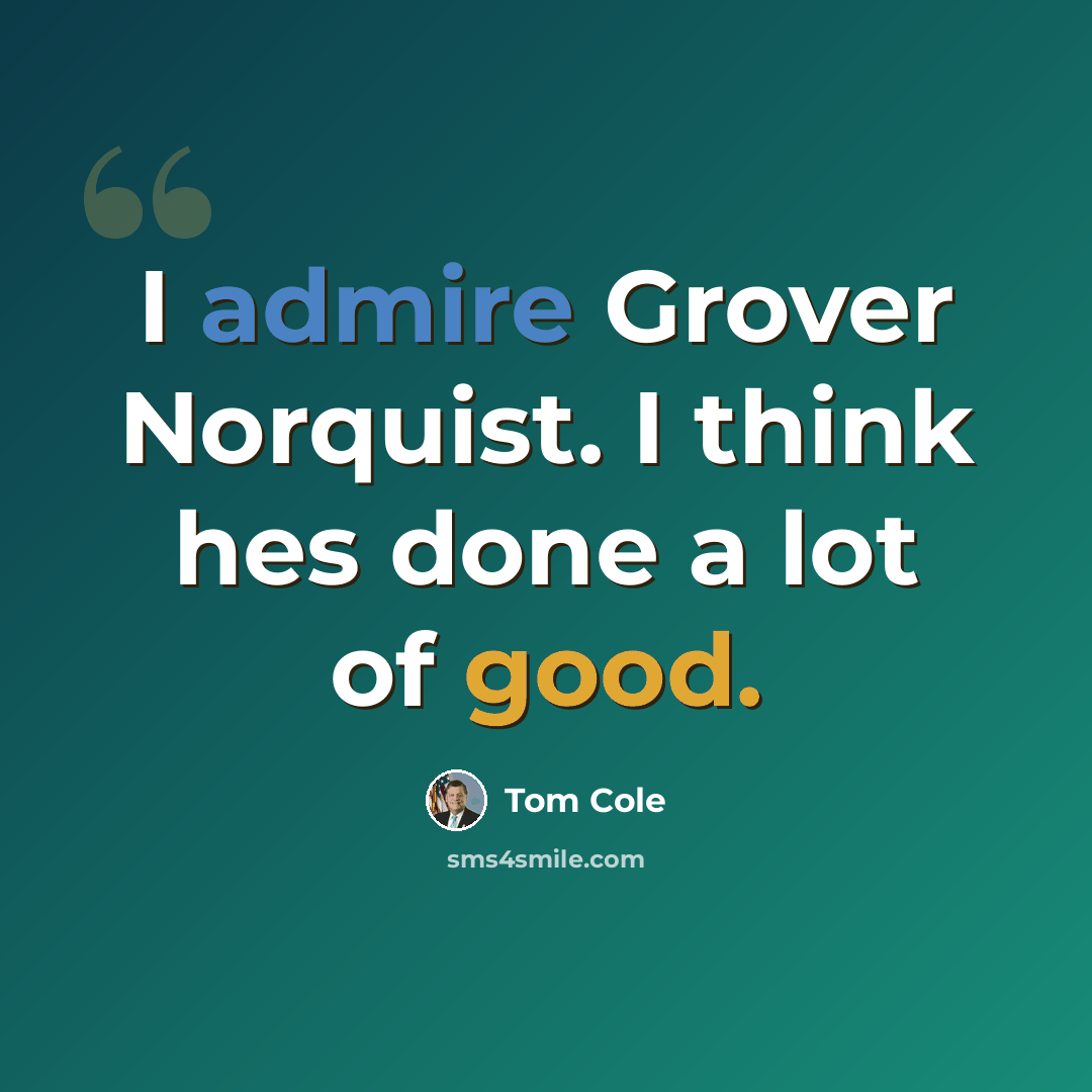 “I admire Grover Norquist. I think hes done a lot of good.” quote by Tom Cole