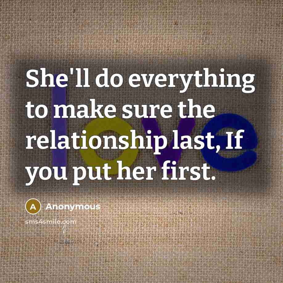 “She'll do everything to make sure the relationship last, If you put her first.” quote by Anonymous