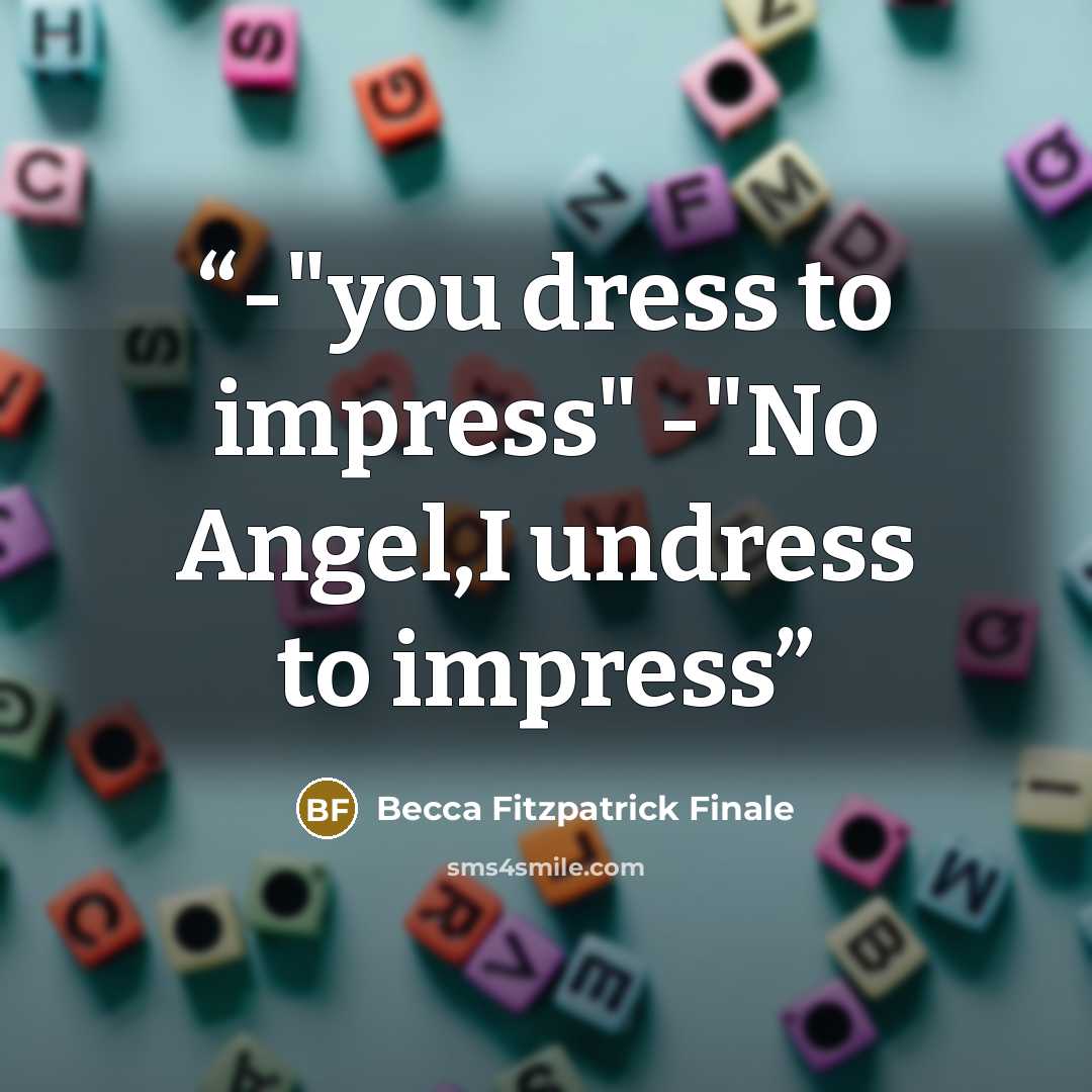“-"you dress to impress" -"No Angel,I undress to impress” quote by Becca Fitzpatrick Finale
