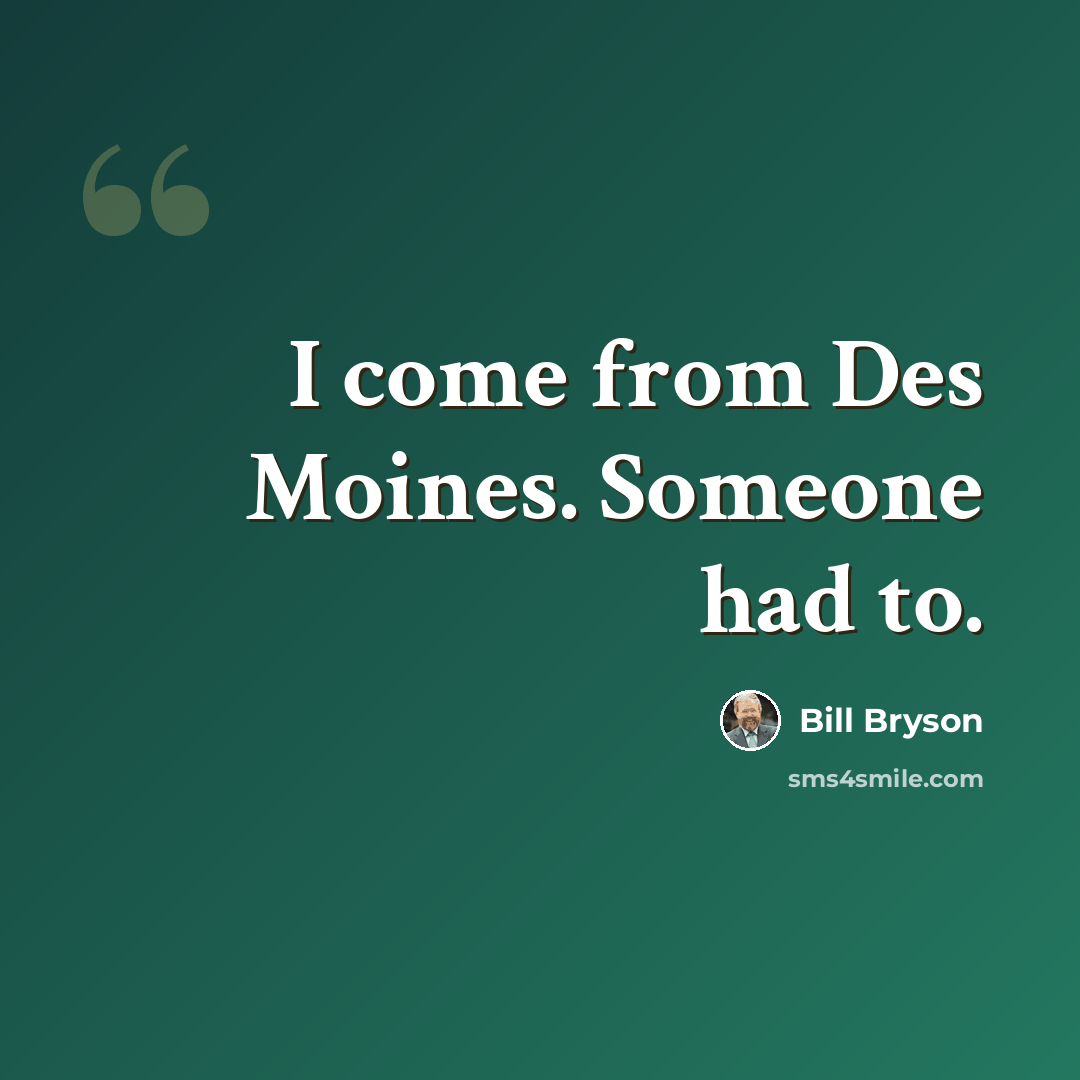 “I come from Des Moines. Someone had to.” quote by Bill Bryson