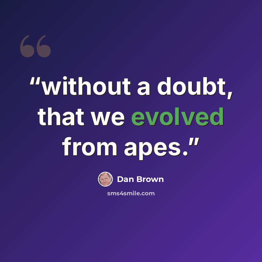 “without a doubt, that we evolved from apes.” quote by Dan Brown