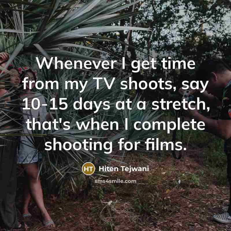 “Whenever I get time from my TV shoots, say 10-15 days at a stretch, that's when I complete shooting for films.” quote by Hiten Tejwani