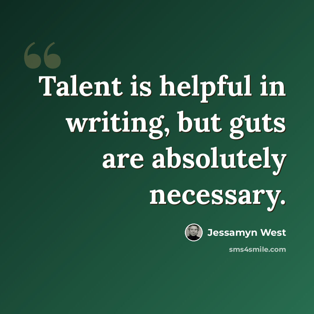 “Talent is helpful in writing, but guts are absolutely necessary.” quote by Jessamyn West