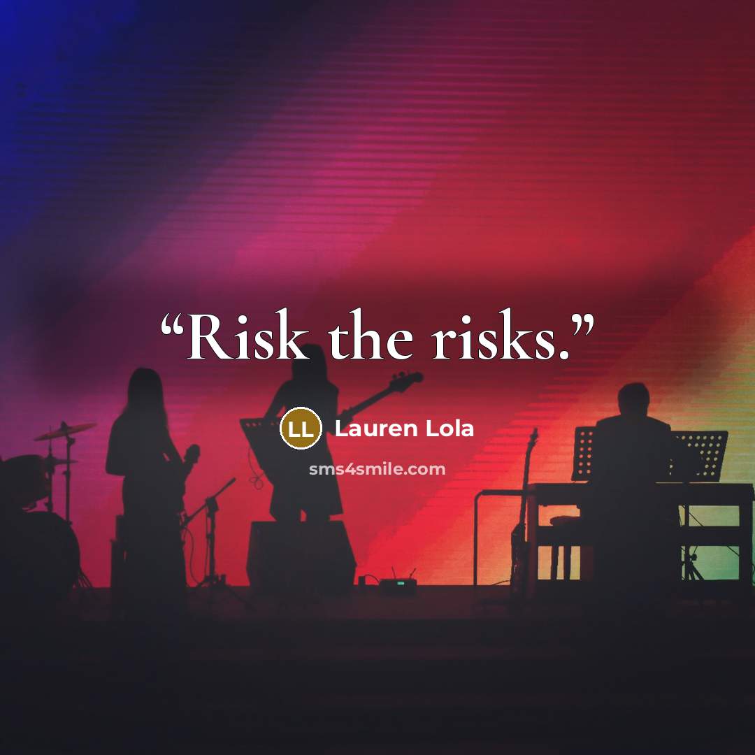 “Risk the risks.” quote by Lauren Lola