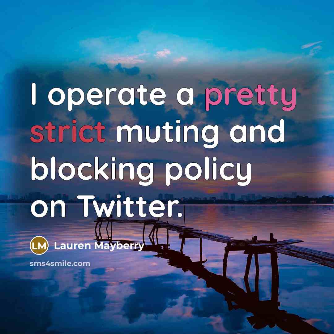 “I operate a pretty strict muting and blocking policy on Twitter.” quote by Lauren Mayberry