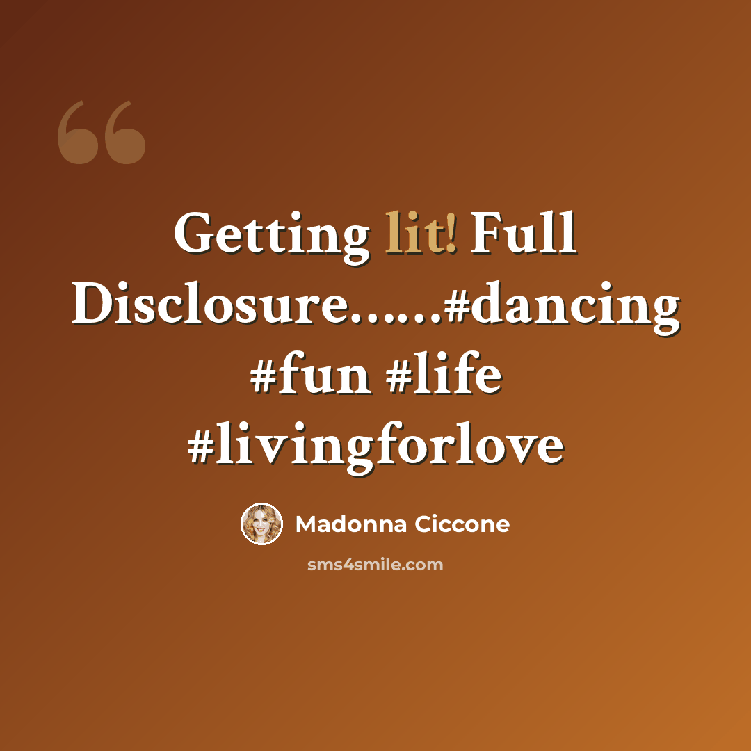 “Getting lit! Full Disclosure……#dancing #fun #life #livingforlove” quote by Madonna Ciccone