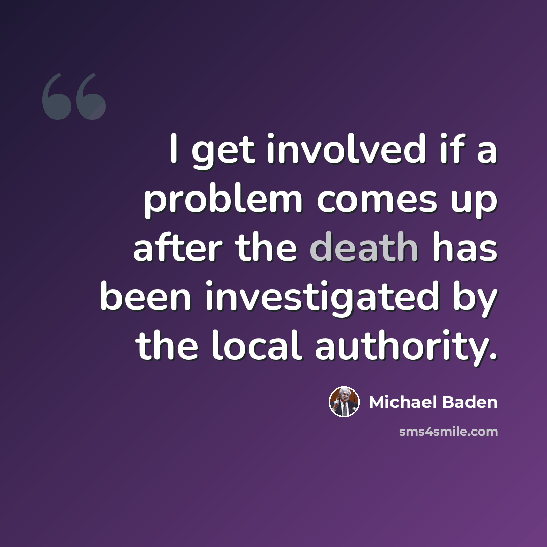 “I get involved if a problem comes up after the death has been investigated by the local authority.” quote by Michael Baden