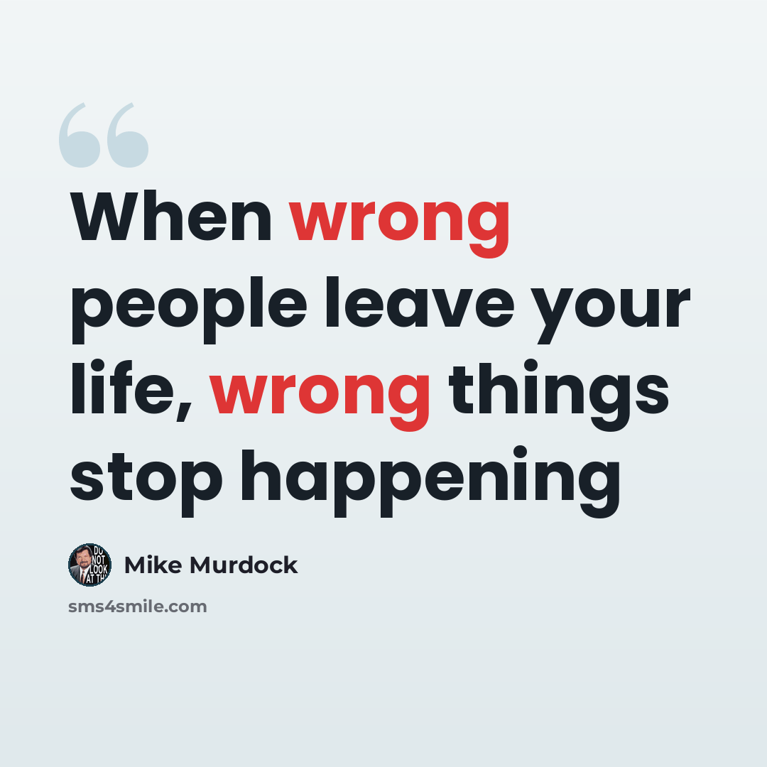 “When wrong people leave your life, wrong things stop happening” quote by Mike Murdock