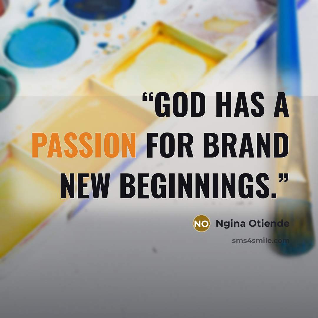 “God has a passion for brand new beginnings.” quote by Ngina Otiende