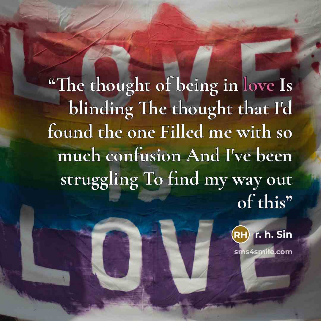 “The thought of being in love Is blinding The thought that I'd found the one Filled me with so much confusion And I've been struggling To find my way out of this” quote by r. h. Sin
