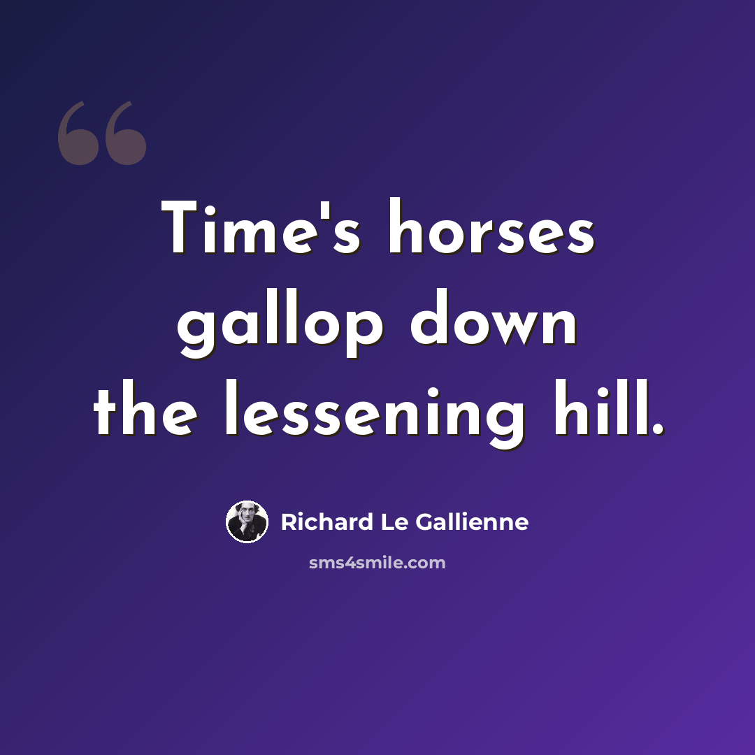 “Time's horses gallop down the lessening hill.” quote by Richard Le Gallienne