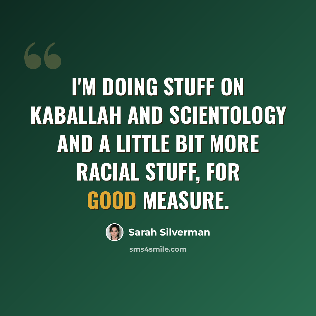 “I'm doing stuff on Kaballah and Scientology and a little bit more racial stuff, for good measure.” quote by Sarah Silverman
