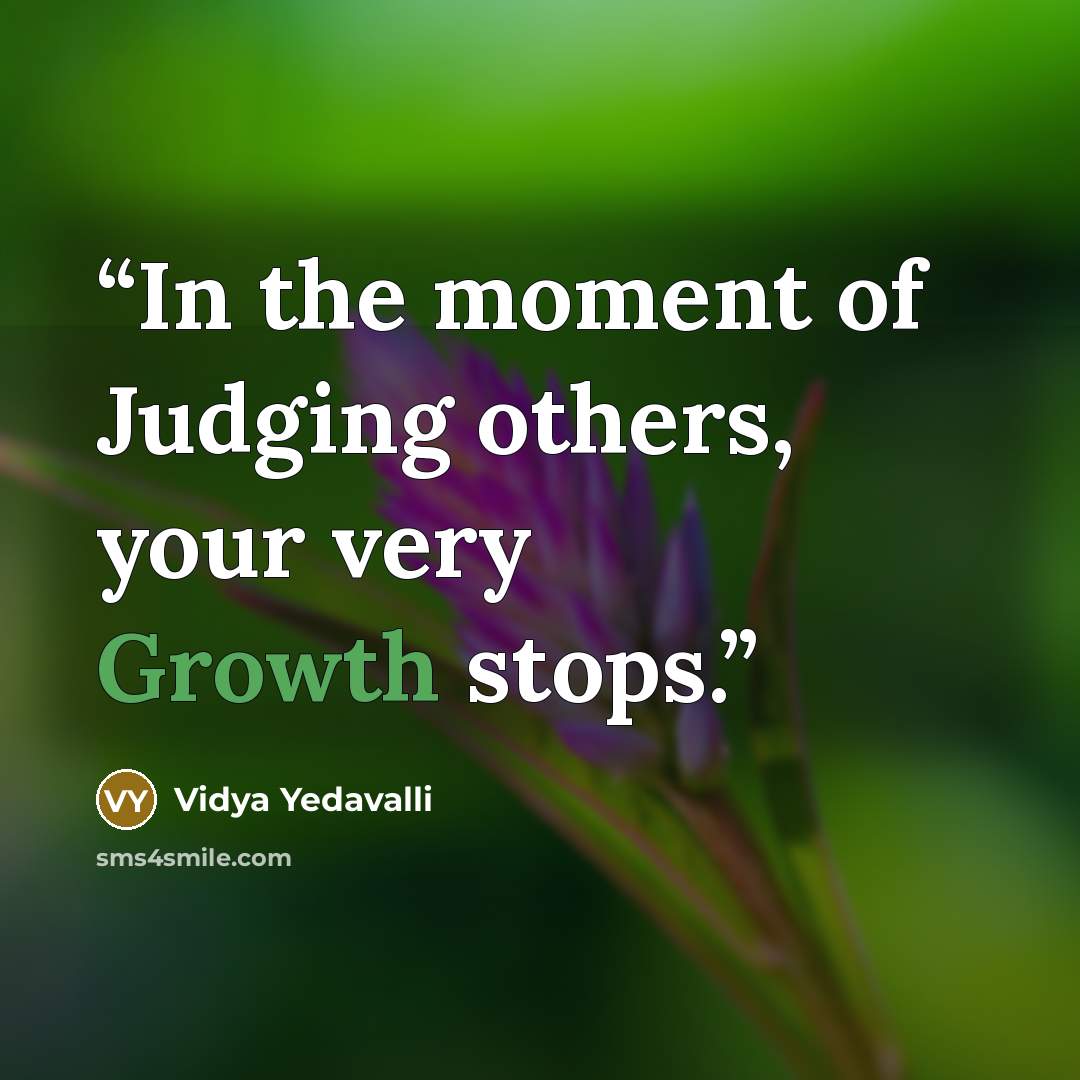 “In the moment of Judging others, your very Growth stops.” quote by Vidya Yedavalli