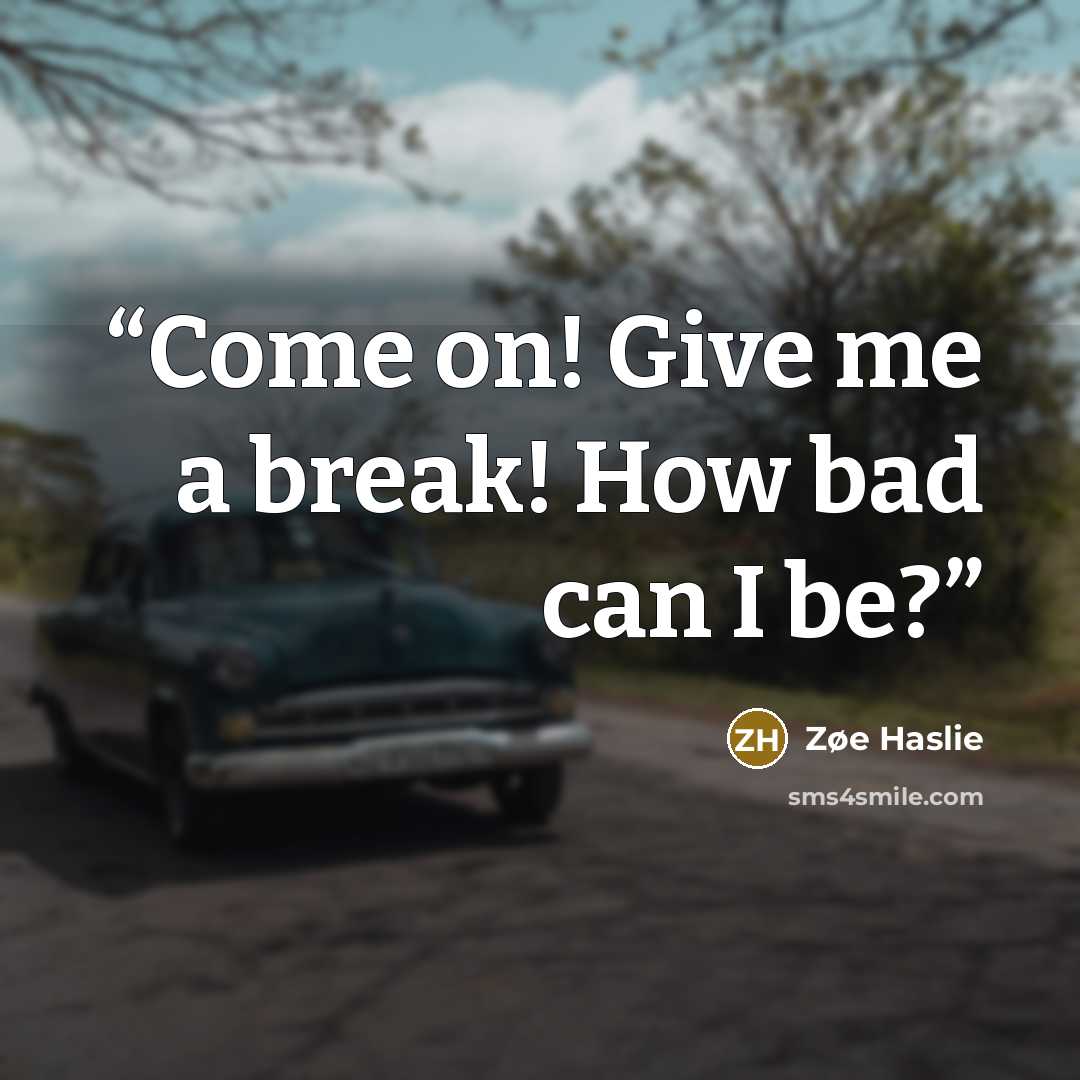 “Come on! Give me a break! How bad can I be?” quote by Zøe Haslie