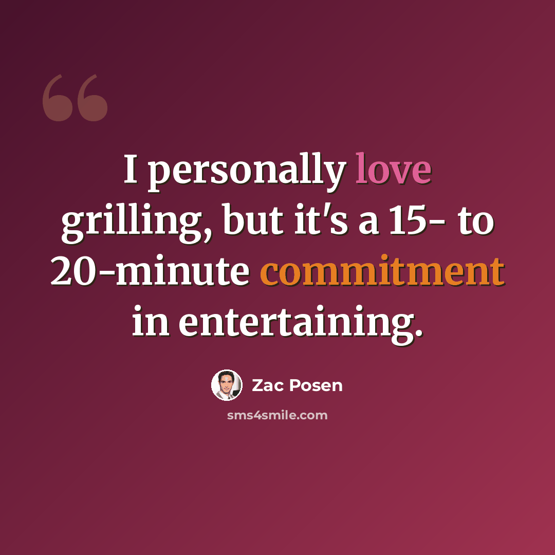 “I personally love grilling, but it's a 15- to 20-minute commitment in entertaining.” quote by Zac Posen