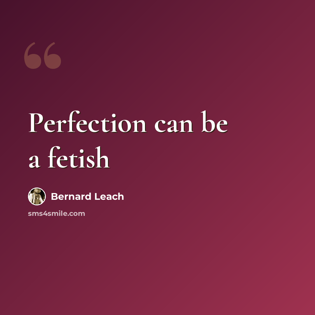 “Perfection can be a fetish” quote by Bernard Leach