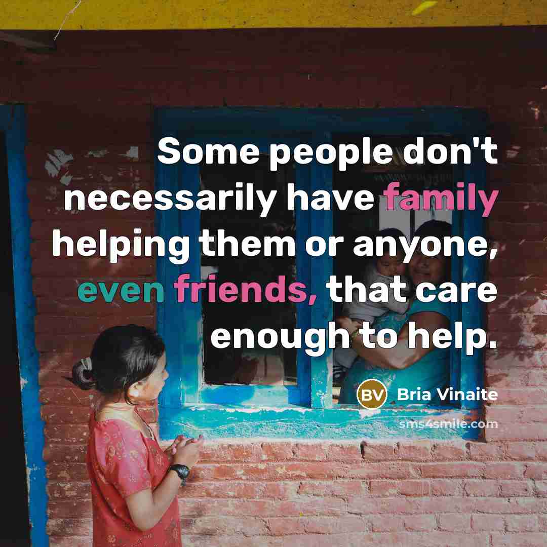 “Some people don't necessarily have family helping them or anyone, even friends, that care enough to help.” quote by Bria Vinaite