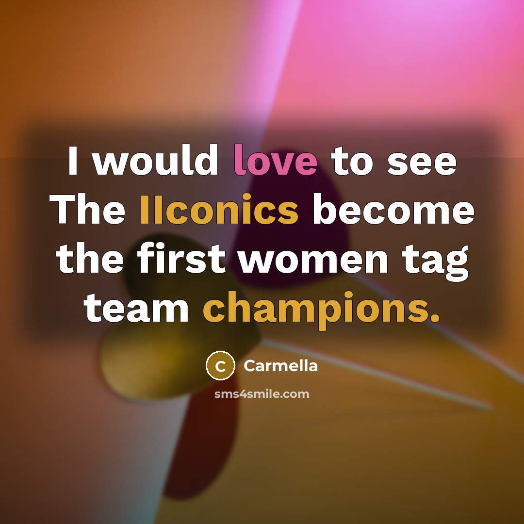 “I would love to see The IIconics become the first women tag team champions.” quote by Carmella