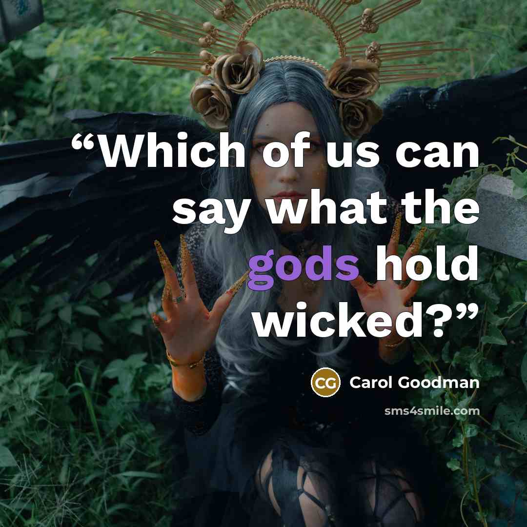 “Which of us can say what the gods hold wicked?” quote by Carol Goodman