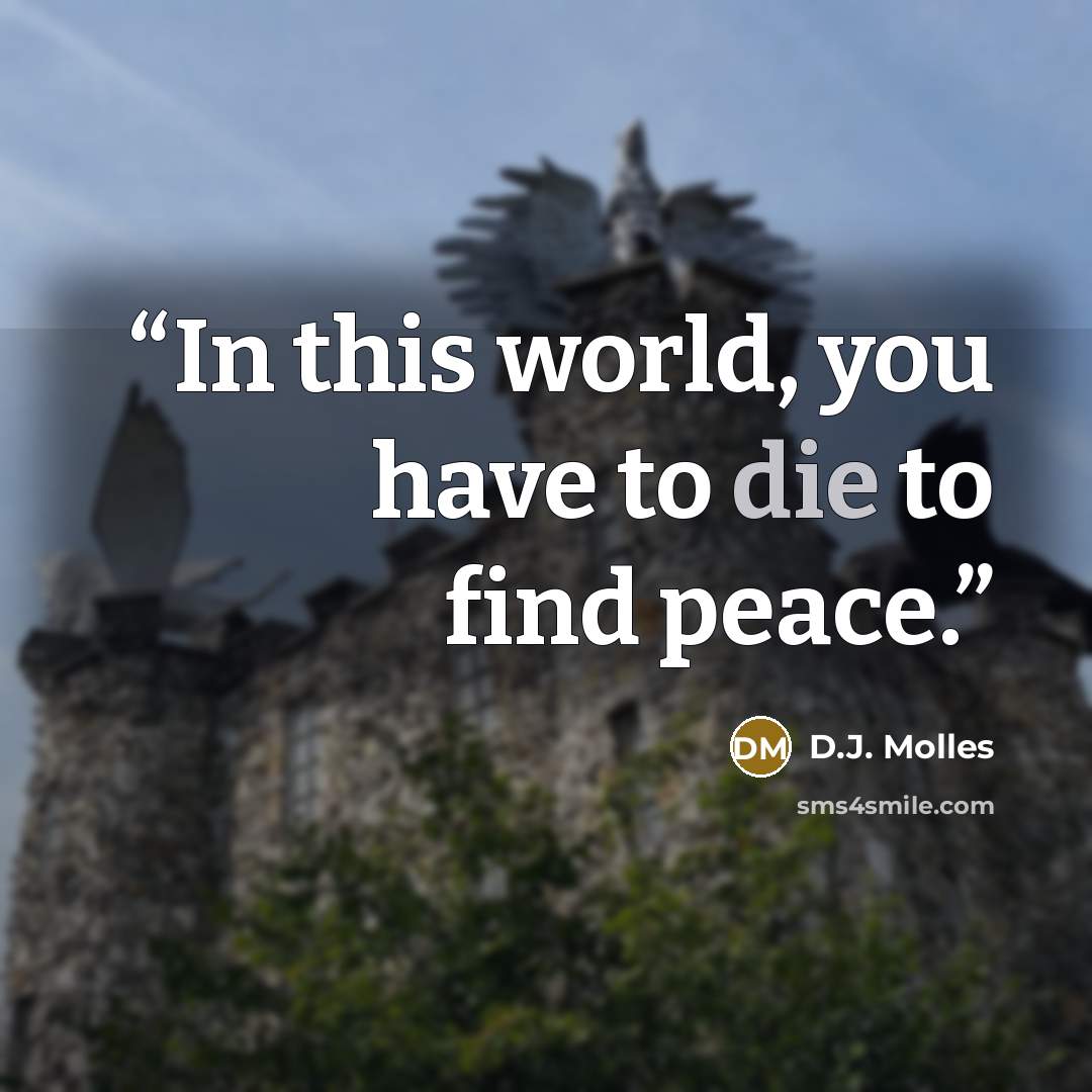 “In this world, you have to die to find peace.” quote by D.J. Molles