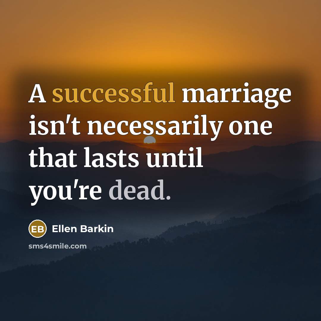 “A successful marriage isn't necessarily one that lasts until you're dead.” quote by Ellen Barkin