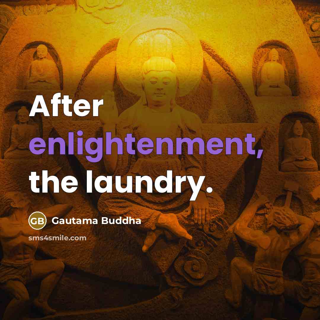 “After enlightenment, the laundry.” quote by Gautama Buddha