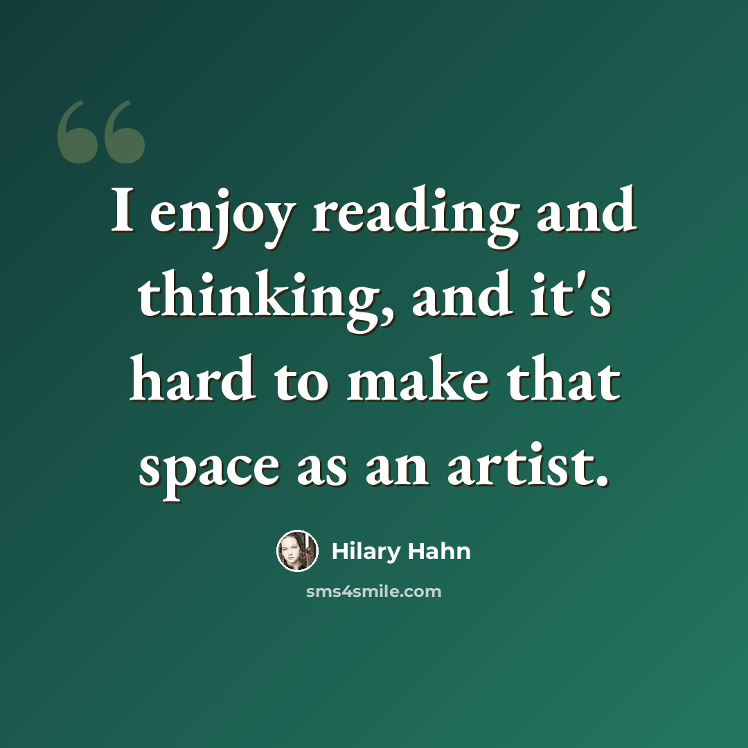 “I enjoy reading and thinking, and it's hard to make that space as an artist.” quote by Hilary Hahn